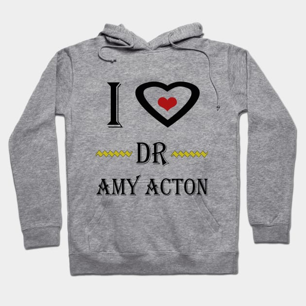 i love dr amy acton Hoodie by Elegance14
